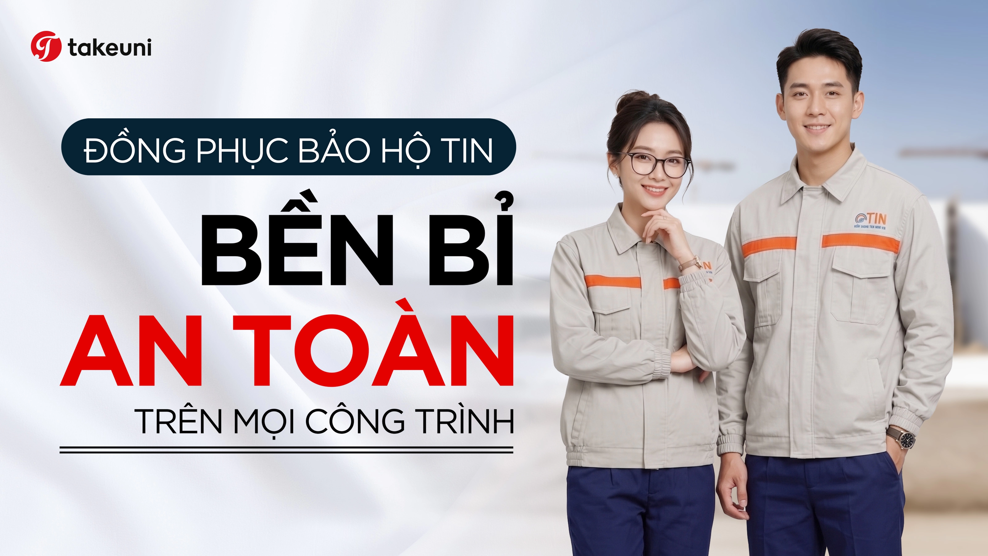 Đồng phục bảo hộ TIN bền bỉ an toàn trên mọi công trường TakeUni